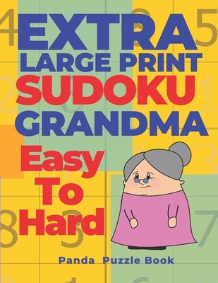 Extra Large Print Sudoku Grandma Easy To Hard: Sudoku In Very Large Print - Brain Games Book For Adults by Book, Panda Puzzle
