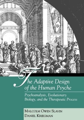 The Adaptive Design of the Human Psyche: Psychoanalysis, Evolutionary Biology, and the Therapeutic Process by Slavin, Malcolm Owen