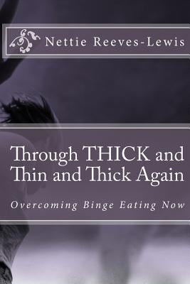 Through THICK and Thin and Thick Again: Overcoming Binge Eating Now by Reeves-Lewis, Nettie