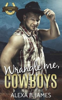Wrangle Me, Cowboys: A Reverse Harem Forbidden Romance by James, Alexa B.