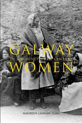 Galway Women in the Nineteenth Century by Langan-Egan, Maureen