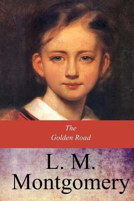 The Golden Road by Montgomery, Lucy Maud