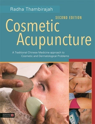 Cosmetic Acupuncture, Second Edition: A Traditional Chinese Medicine Approach to Cosmetic and Dermatological Problems by Thambirajah, Radha