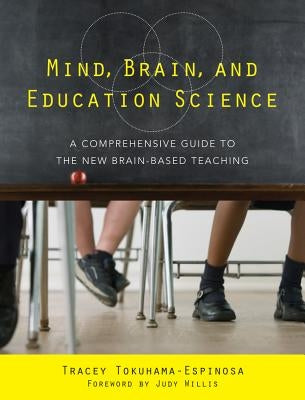 Mind, Brain, and Education Science: A Comprehensive Guide to the New Brain-Based Teaching by Tokuhama-Espinosa, Tracey