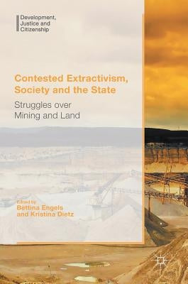 Contested Extractivism, Society and the State: Struggles Over Mining and Land by Engels, Bettina
