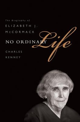 No Ordinary Life: The Biography of Elizabeth J. McCormack by Kenney, Charles C.