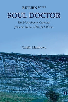 Return of the Soul Doctor: The 2nd Ashington Casebook, from the diaries of Dr. Jack Rivers by Matthews, Caitlín