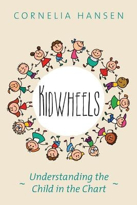 Kidwheels: Understanding the Child in the Chart by Hansen, Cornelia