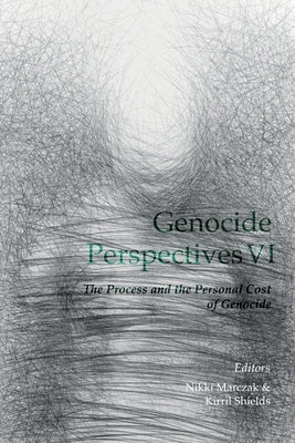 Genocide Perspectives VI: The Process and the Personal Cost of Genocide by Marczak, Nikki