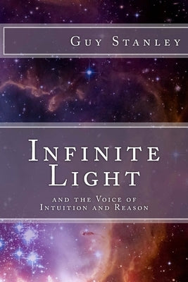 Infinite Light: and the Voice of Intuition and Reason by Stanley, Guy