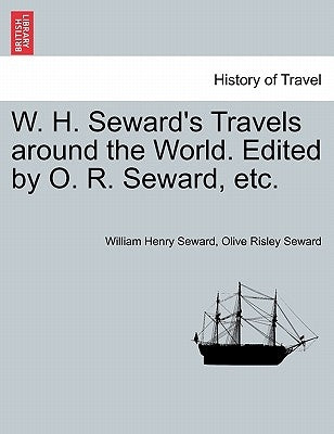 W. H. Seward's Travels around the World. Edited by O. R. Seward, etc. by Seward, William Henry