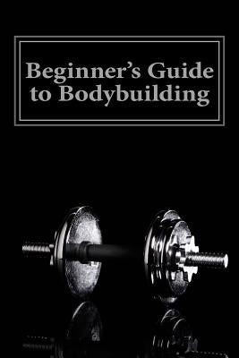 Beginner's Guide to Bodybuilding by Haney, Jeff