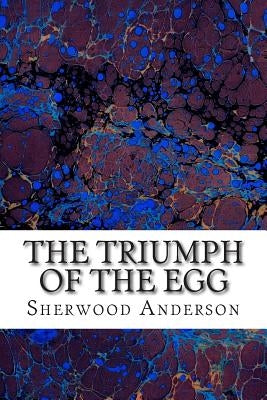 The Triumph Of The Egg: (Sherwood Anderson Classics Collection) by Anderson, Sherwood