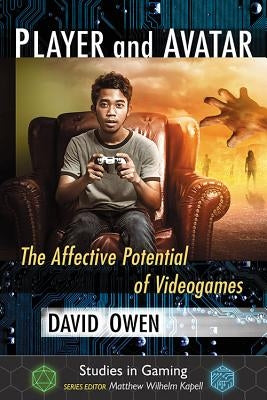 Player and Avatar: The Affective Potential of Videogames by Owen, David