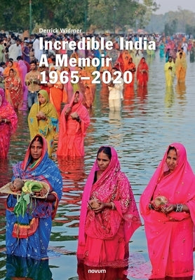 Incredible India: A Memoir 1965-2020 by Widmer, Derrick
