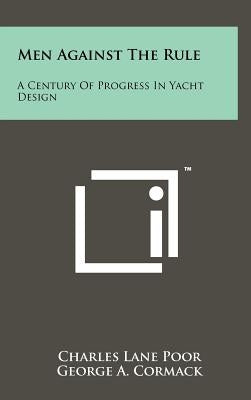 Men Against The Rule: A Century Of Progress In Yacht Design by Poor, Charles Lane