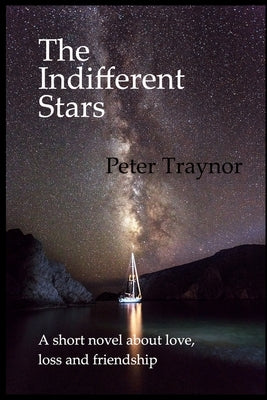The Indifferent Stars: A short novel about love, loss and friendship by Traynor, Peter