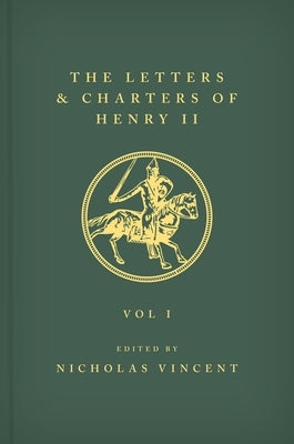 The Letters and Charters of Henry II, King of England 1154-1189 the Letters and Charters of Henry II, King of England 1154-1189: Volume I by Vincent, Nicholas