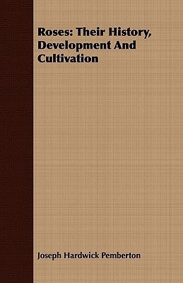 Roses: Their History, Development and Cultivation by Pemberton, Joseph Hardwick