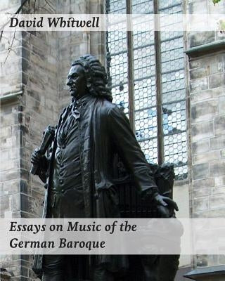 Essays on Music of the German Baroque: Philosophy and Performance Practice by Dabelstein, Craig