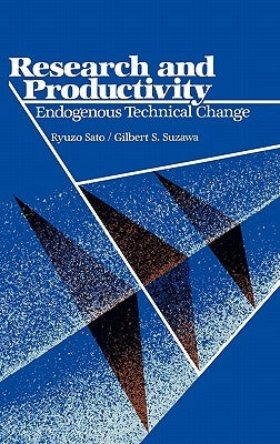 Research and Productivity: Endogenous Technical Change by Sato, Ryuzo