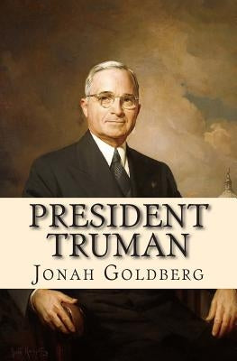 President Truman: The White House Years by Goldberg, Jonah I.