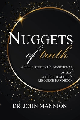 Nuggets of Truth: A Bible Student's Devotional and A Bible Teacher's Resource Handbook by Mannion, John