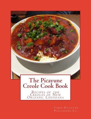 The Picayune Creole Cook Book: Recipes of the Creoles of New Orleans, Louisiana by Goodblood, Georgia