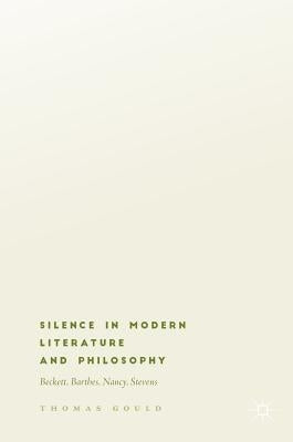 Silence in Modern Literature and Philosophy: Beckett, Barthes, Nancy, Stevens by Gould, Thomas