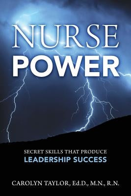 Nurse Power: Secret Skills That Produce Leadership Success by Taylor Edd Mn, Carolyn