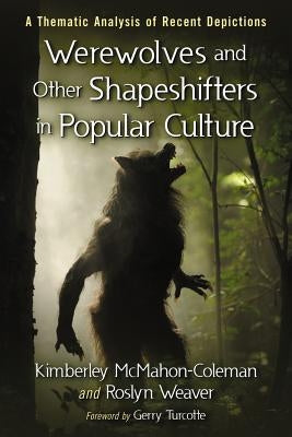 Werewolves and Other Shapeshifters in Popular Culture: A Thematic Analysis of Recent Depictions by McMahon-Coleman, Kimberley