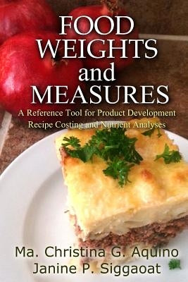 Food Weights and Measures: A Reference Tool for Product Development, Recipe Costing and Nutrient Analyses by Aquino, Ma Christina G.