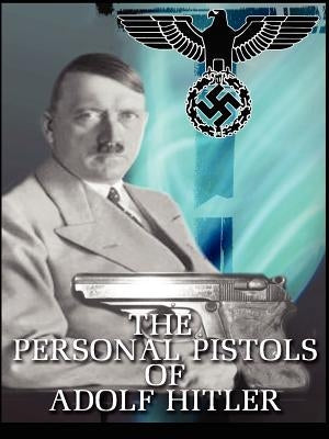 The Personal Pistols of Adolf Hitler by O'Hara, Michael John