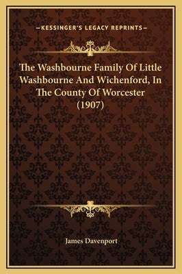 The Washbourne Family of Little Washbourne and Wichenford, in the County of Worcester (1907) by Davenport, James