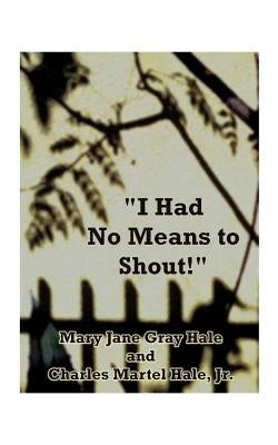 I Had No Means to Shout by Hale, Mary Jane Gray