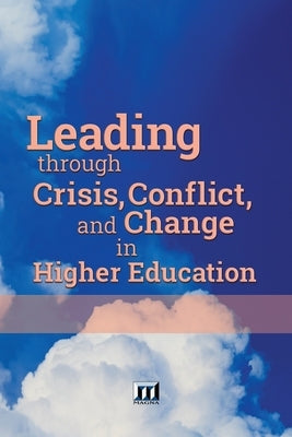 Leading through Crisis, Conflict, and Change in Higher Education by Magna Publications, Incorporated