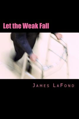 Let the Weak Fall: A Guide to Urban Strife for the Misanthropic Man by LaFond, James