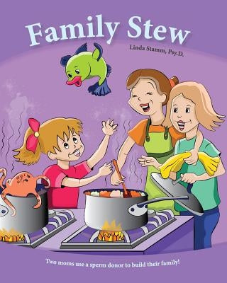 Family Stew: Two moms use a sperm donor to build their family! by Stamm Psy D., Linda