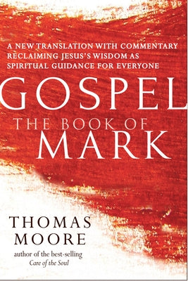 Gospel--The Book of Mark: A New Translation with Commentary--Jesus Spirituality for Everyone by Moore, Thomas