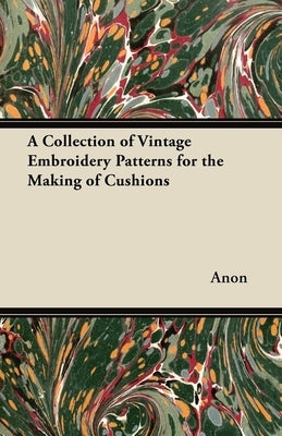 A Collection of Vintage Embroidery Patterns for the Making of Cushions by Anon