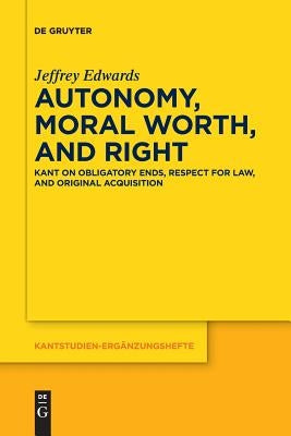 Autonomy, Moral Worth, and Right by Edwards, Jeffrey