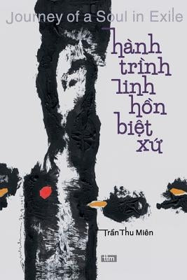 Journey of a Soul in Exile: Hanh Trinh Linh Hon Biet Xu: A Bilingual Collection Vietnamese-English Poetry by Tran, Thu Mien