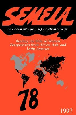 Semeia 78: Reading the Bible as Women: Perspectives from Africa, Asia, and Latin America by Bird, Phyllis a.