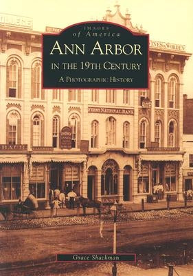 Ann Arbor in the 19th Century: A Photographic History by Shackman, Grace