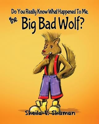 Do You Really Know What Happened To Me, The Big Bad Wolf? by Shuman, Sheila V.