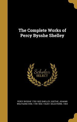The Complete Works of Percy Bysshe Shelley by Shelley, Percy Bysshe 1792-1822