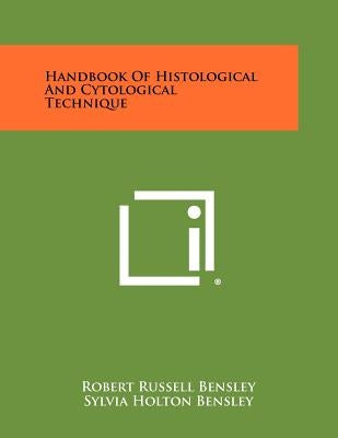 Handbook of Histological and Cytological Technique by Bensley, Robert Russell