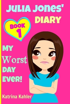 JULIA JONES - My Worst Day Ever! - Book 1: Diary Book for Girls aged 9 - 12 by Kahler, Katrina
