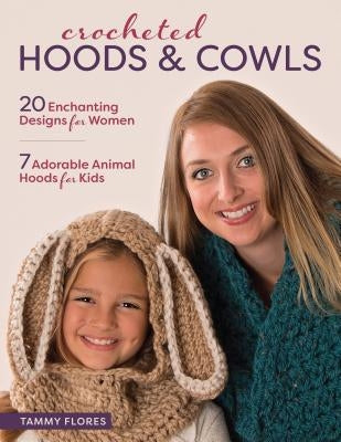 Crocheted Hoods and Cowls: 20 Enchanting Designs for Women 7 Adorable Animal Hoods for Kids by Flores, Tammy