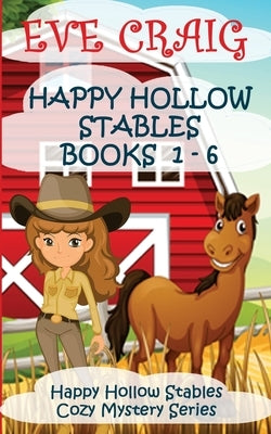 Happy Hollow Stables Cozy Mystery Series Books 1-6: Happy Hollow Stables Cozy Mystery Series by Craig, Eve